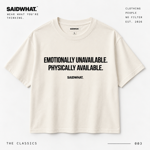 SAIDWHAT. Emotionally Unavailable. Physically Available. studio product image