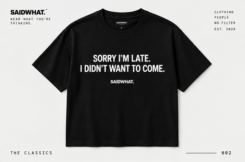 SAIDWHAT. Sorry I'm Late. I Didn't Want to Come. studio product image